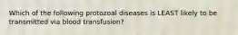 Which of the following protozoal diseases is LEAST likely to be transmitted via blood transfusion?