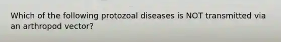 Which of the following protozoal diseases is NOT transmitted via an arthropod vector?