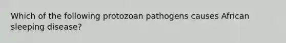 Which of the following protozoan pathogens causes African sleeping disease?