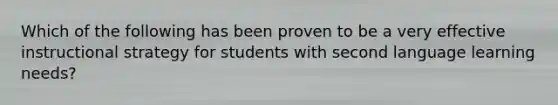 Which of the following has been proven to be a very effective instructional strategy for students with second language learning needs?