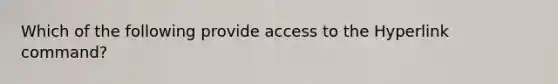 Which of the following provide access to the Hyperlink command?