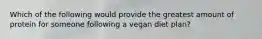 Which of the following would provide the greatest amount of protein for someone following a vegan diet plan?