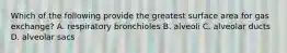 Which of the following provide the greatest surface area for gas exchange? A. respiratory bronchioles B. alveoli C. alveolar ducts D. alveolar sacs