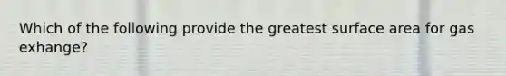 Which of the following provide the greatest surface area for gas exhange?