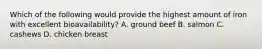 Which of the following would provide the highest amount of iron with excellent bioavailability? A. ground beef B. salmon C. cashews D. chicken breast