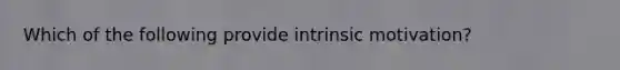Which of the following provide intrinsic motivation?