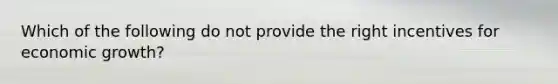 Which of the following do not provide the right incentives for economic growth?