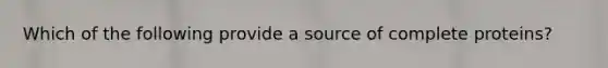 Which of the following provide a source of complete proteins?