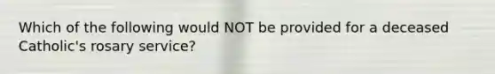 Which of the following would NOT be provided for a deceased Catholic's rosary service?