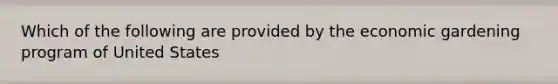 Which of the following are provided by the economic gardening program of United States