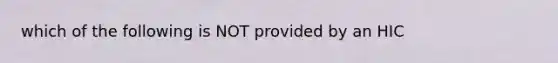 which of the following is NOT provided by an HIC