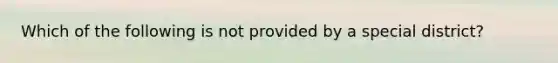 Which of the following is not provided by a special district?