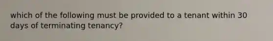 which of the following must be provided to a tenant within 30 days of terminating tenancy?