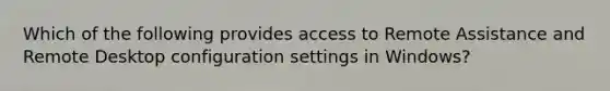 Which of the following provides access to Remote Assistance and Remote Desktop configuration settings in Windows?