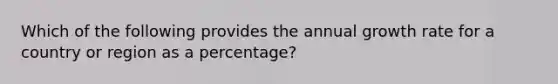 Which of the following provides the annual growth rate for a country or region as a percentage?