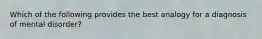 Which of the following provides the best analogy for a diagnosis of mental disorder?