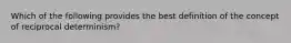 Which of the following provides the best definition of the concept of reciprocal determinism?