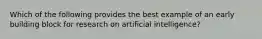 Which of the following provides the best example of an early building block for research on artificial intelligence?