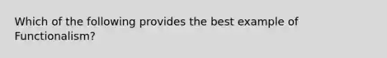 Which of the following provides the best example of Functionalism?