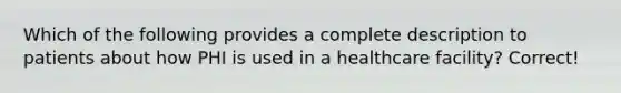 Which of the following provides a complete description to patients about how PHI is used in a healthcare facility? Correct!