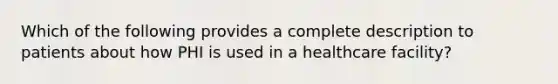 Which of the following provides a complete description to patients about how PHI is used in a healthcare facility?