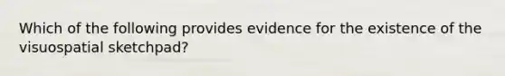 Which of the following provides evidence for the existence of the visuospatial sketchpad?