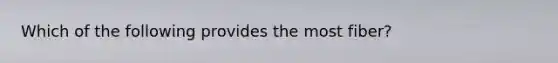 Which of the following provides the most fiber?