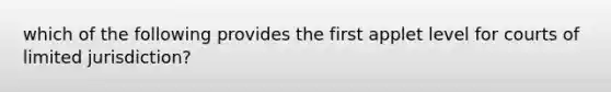 which of the following provides the first applet level for courts of limited jurisdiction?