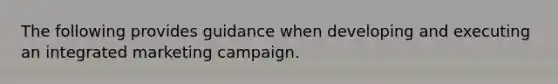 The following provides guidance when developing and executing an integrated marketing campaign.