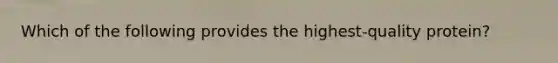 Which of the following provides the highest-quality protein?