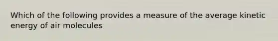 Which of the following provides a measure of the average kinetic energy of air molecules