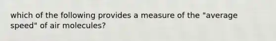 which of the following provides a measure of the "average speed" of air molecules?