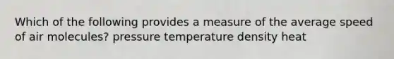 Which of the following provides a measure of the average speed of air molecules? pressure temperature density heat