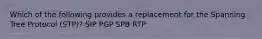 Which of the following provides a replacement for the Spanning Tree Protocol (STP)? SIP PGP SPB RTP