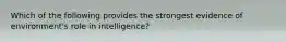 Which of the following provides the strongest evidence of environment's role in intelligence?