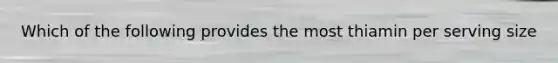 Which of the following provides the most thiamin per serving size