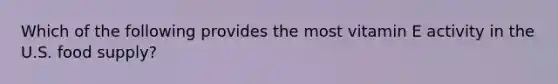 Which of the following provides the most vitamin E activity in the U.S. food supply?