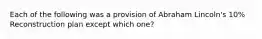 Each of the following was a provision of Abraham Lincoln's 10% Reconstruction plan except which one?