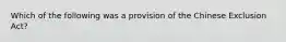 Which of the following was a provision of the Chinese Exclusion Act?