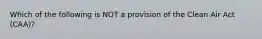 Which of the following is NOT a provision of the Clean Air Act (CAA)?