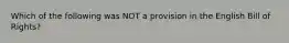 Which of the following was NOT a provision in the English Bill of Rights?