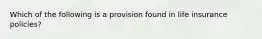 Which of the following is a provision found in life insurance policies?