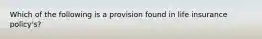 Which of the following is a provision found in life insurance policy's?