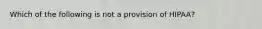 Which of the following is not a provision of HIPAA?