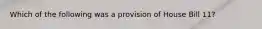 Which of the following was a provision of House Bill 11?