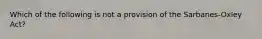 Which of the following is not a provision of the Sarbanes-Oxley Act?