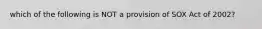 which of the following is NOT a provision of SOX Act of 2002?