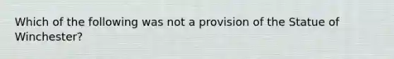 Which of the following was not a provision of the Statue of Winchester?