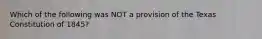 Which of the following was NOT a provision of the Texas Constitution of 1845?