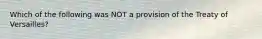 Which of the following was NOT a provision of the Treaty of Versailles?